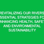 Revitalizing Our Rivers: Essential Strategies for Enhancing Health, Safety, and Environmental Sustainability