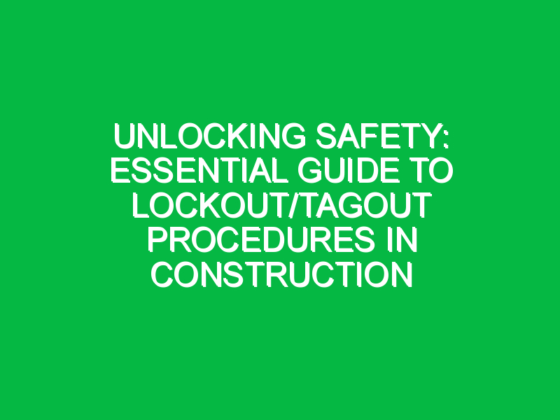 Unlocking Safety: Essential Guide to Lockout/Tagout Procedures in Construction
