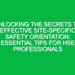 Unlocking the Secrets to Effective Site-Specific Safety Orientation: Essential Tips for HSE Professionals