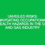 Unveiled Risks: Navigating Occupational Health Hazards in the Oil and Gas Industry