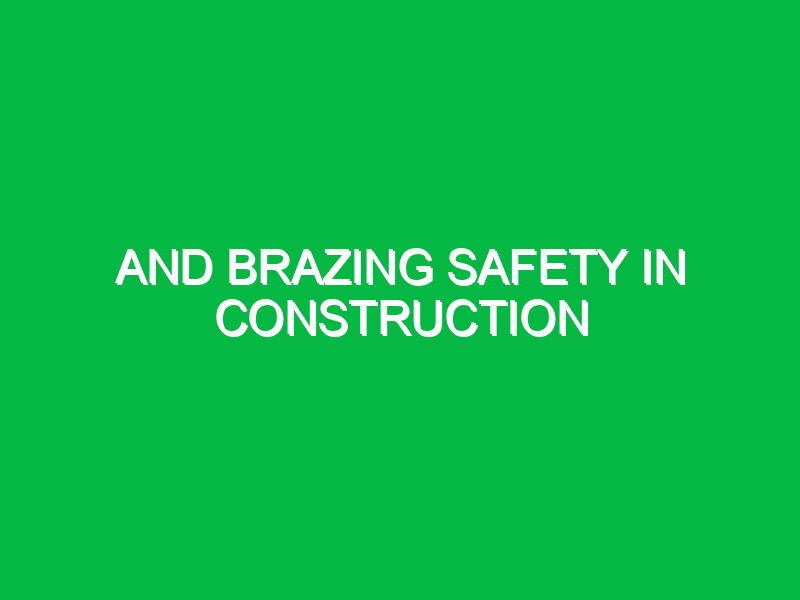 Brazing Safety in Construction: Understanding the Importance in HSE