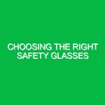 Choosing the right safety glasses