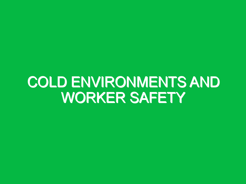 Cold environments and worker safety