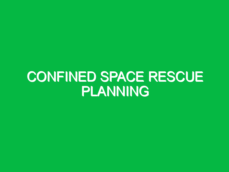 Confined space rescue planning