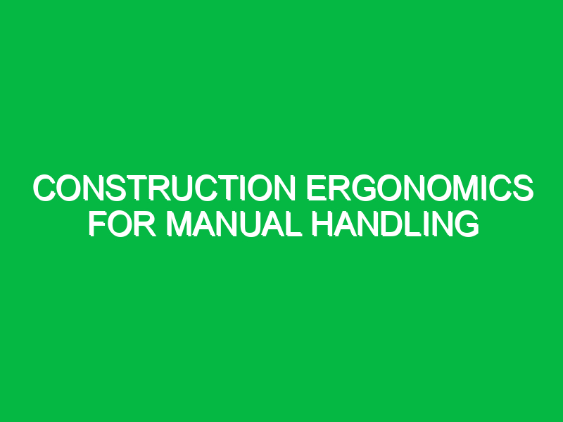 Construction Ergonomics for Manual Handling