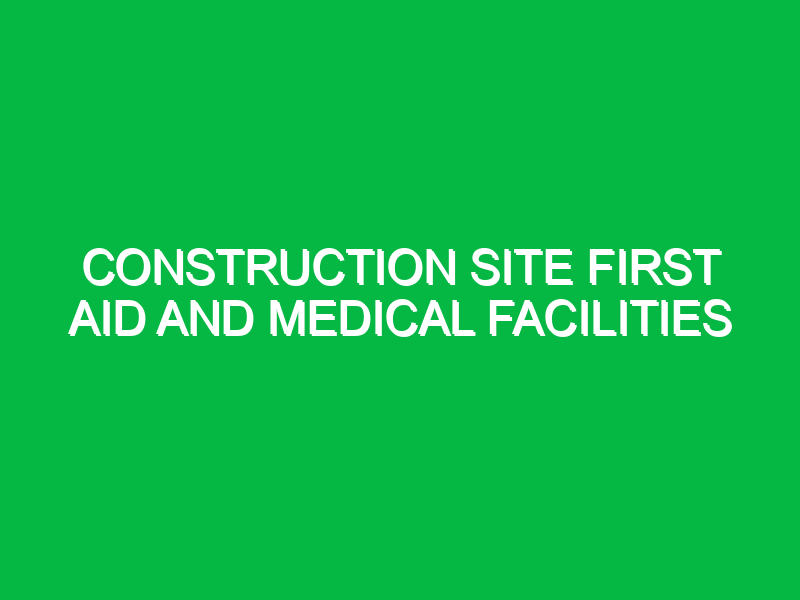 Construction Site First Aid and Medical Facilities