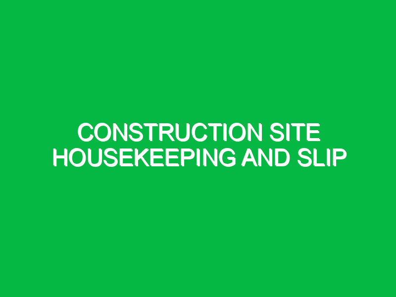 Construction Site Housekeeping and Slip