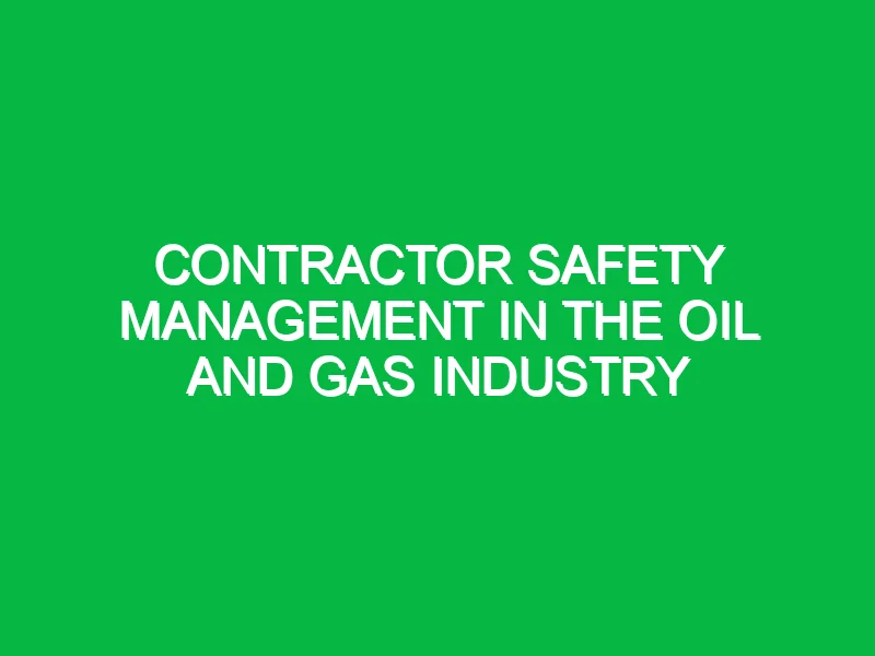 Contractor Safety Management in the Oil and Gas Industry