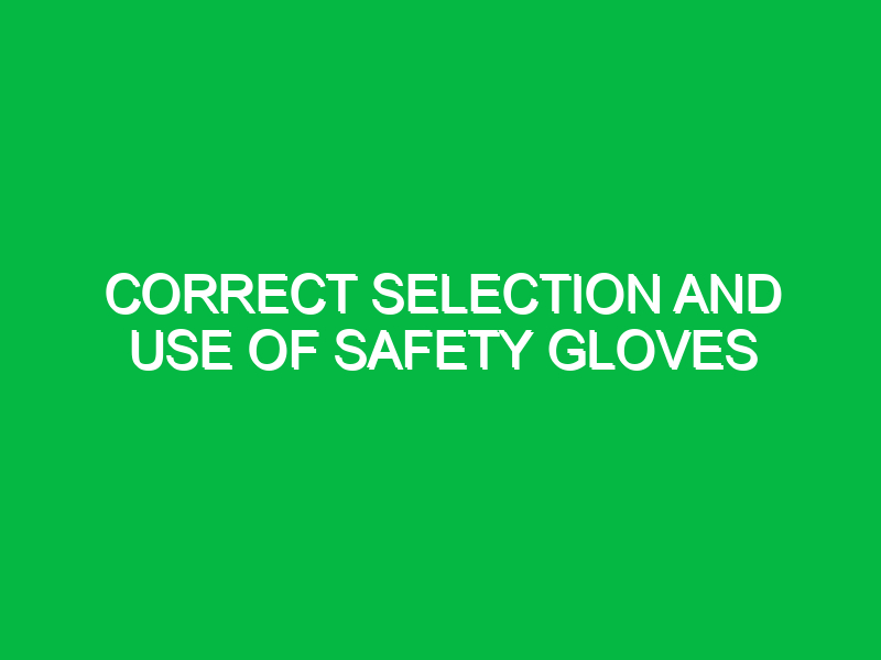 Correct selection and use of safety gloves