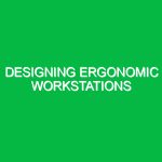 Designing ergonomic workstations