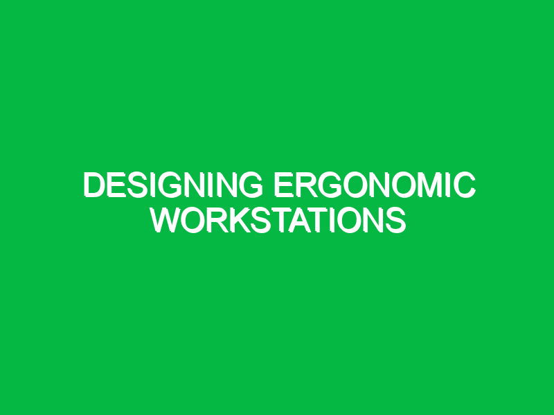 Designing ergonomic workstations