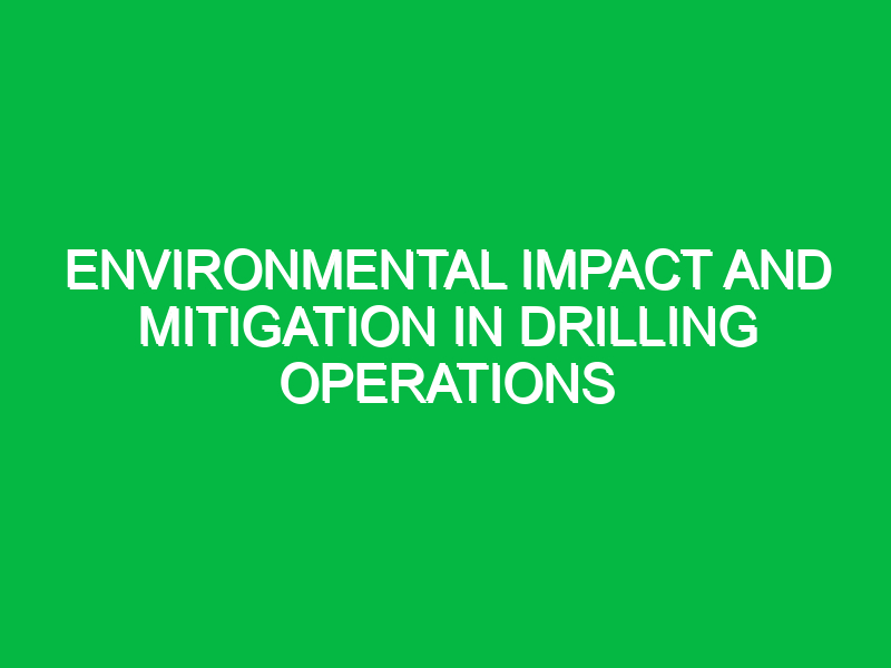 Environmental Impact and Mitigation in Drilling Operations