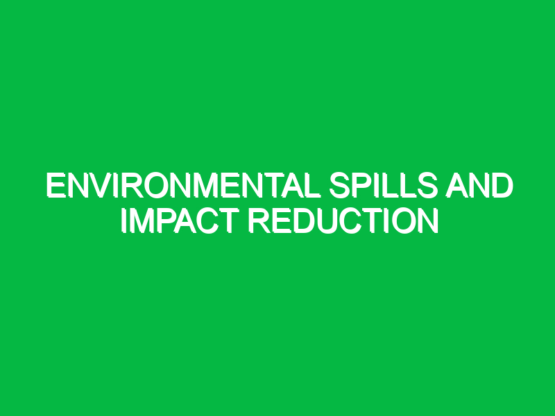Environmental spills and impact reduction