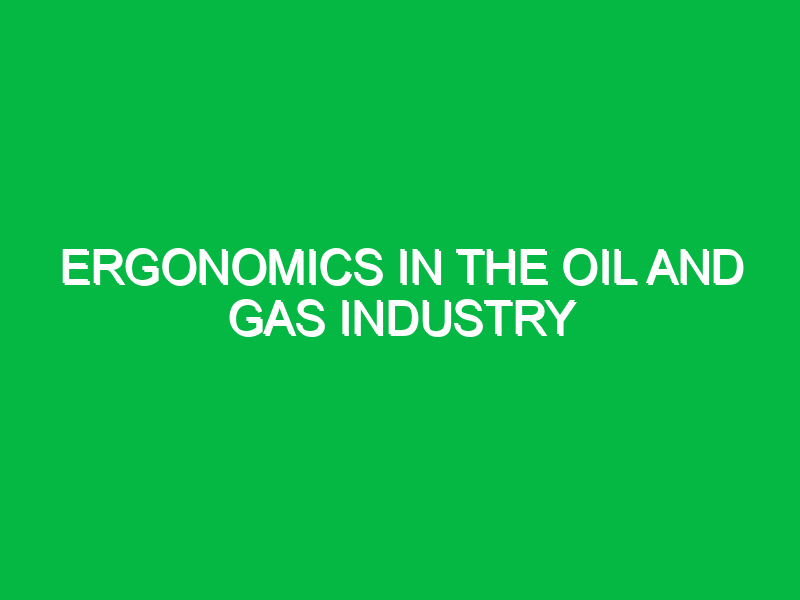 Ergonomics in the Oil and Gas Industry