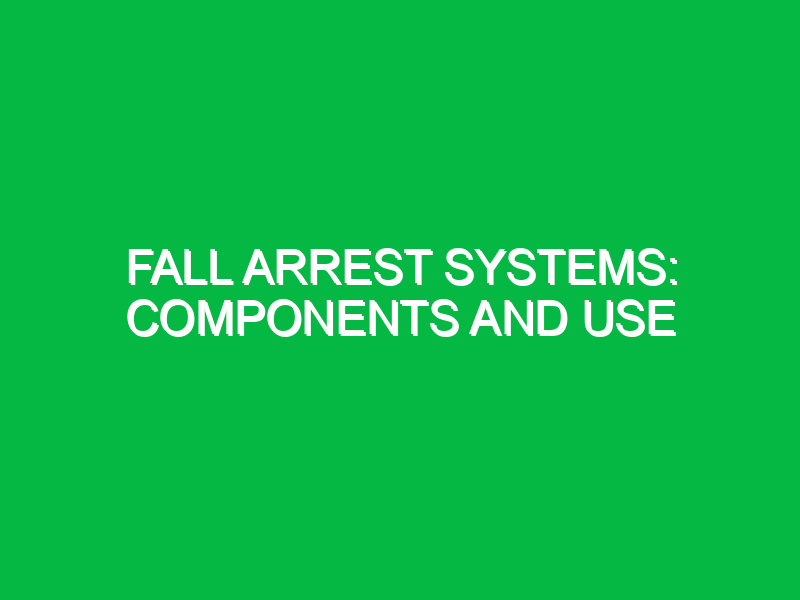 Fall arrest systems: Components and use