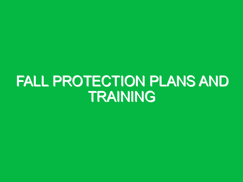 Fall protection plans and training