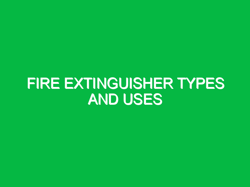 Fire extinguisher types and uses