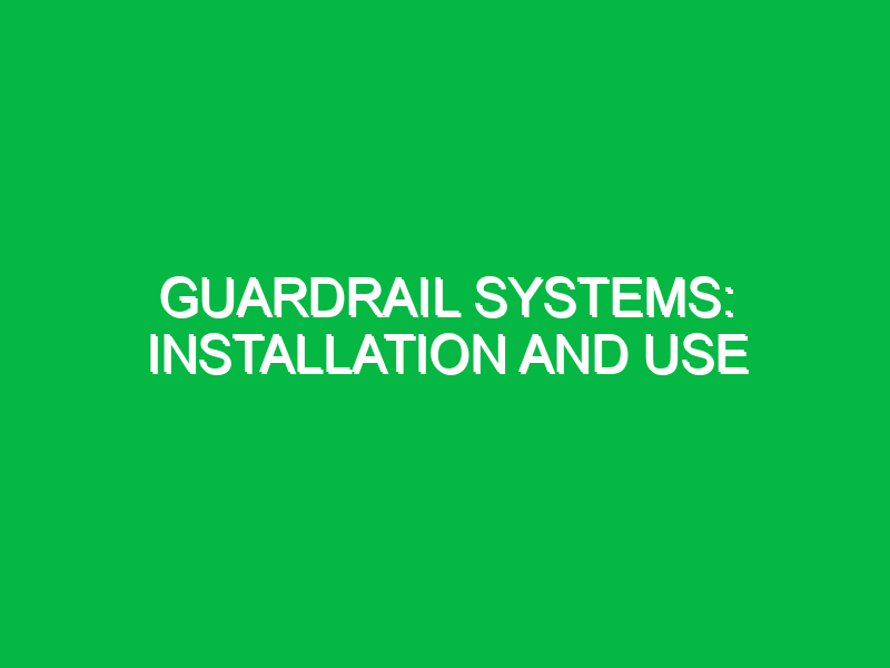 Guardrail systems: Installation and use