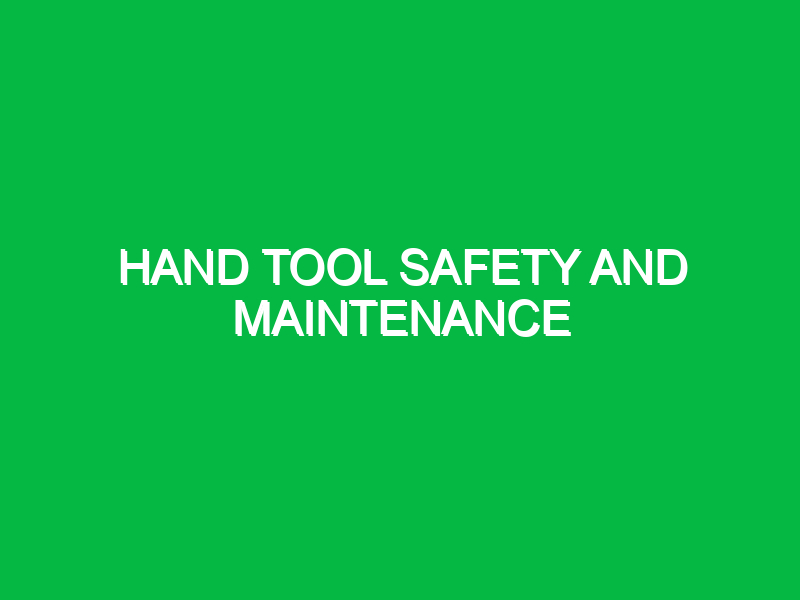 Hand tool safety and maintenance