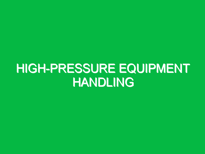 High-Pressure Equipment Handling