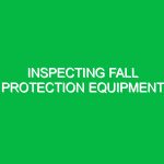 Inspecting fall protection equipment