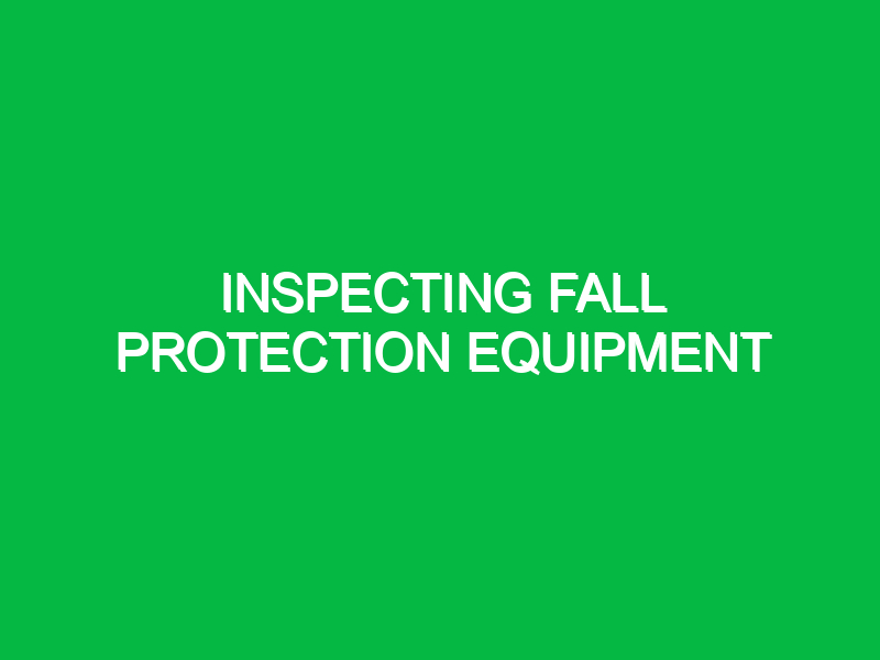 Inspecting fall protection equipment
