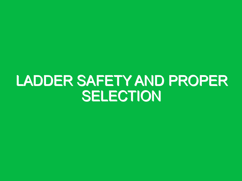 Ladder safety and proper selection