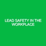 Lead safety in the workplace