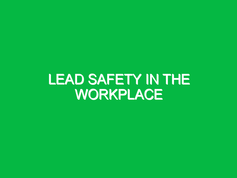 Lead safety in the workplace