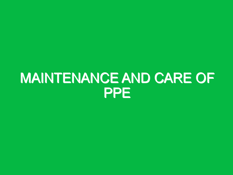 Maintenance and care of PPE