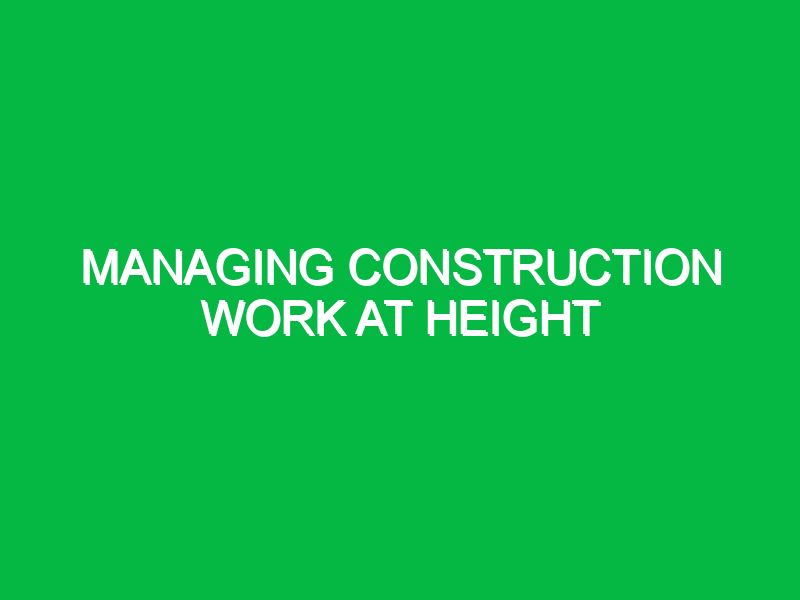 Managing Construction Work at Height