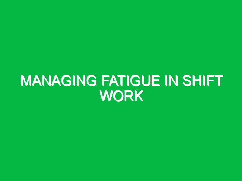 Managing Fatigue in Shift Work