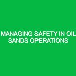 Managing Safety in Oil Sands Operations