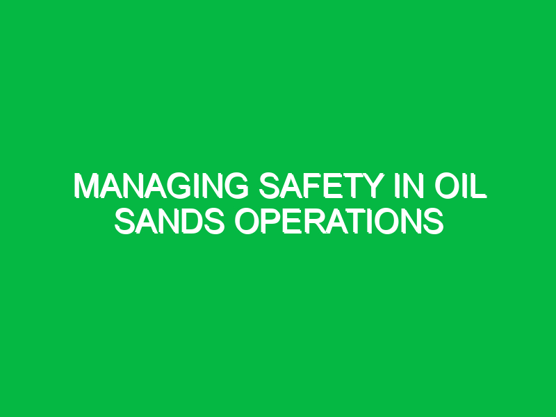 Managing Safety in Oil Sands Operations
