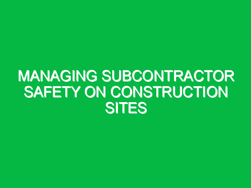 Managing Subcontractor Safety on Construction Sites