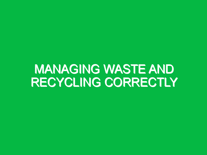 Managing waste and recycling correctly