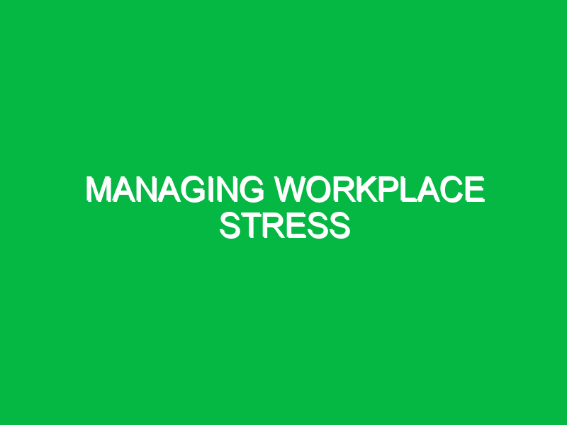 Managing workplace stress