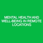 Mental Health and Well-being in Remote Locations