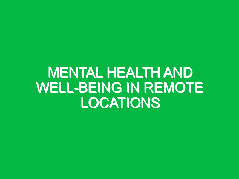 Mental Health and Well-being in Remote Locations