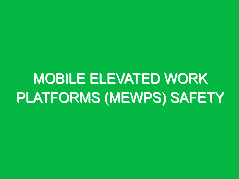 Mobile elevated work platforms (MEWPs) safety
