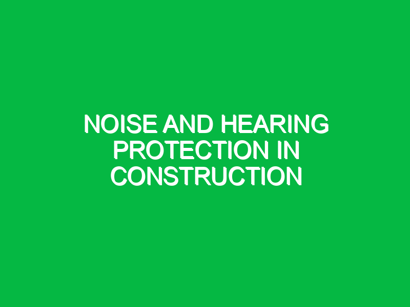 Noise and Hearing Protection in Construction