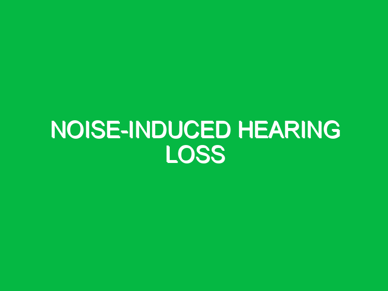 Noise-induced hearing loss