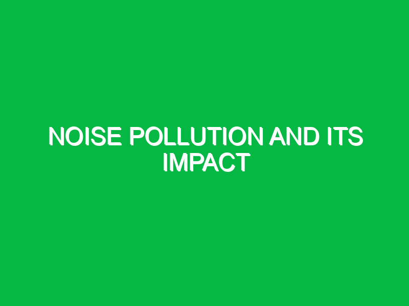 Noise pollution and its impact
