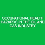 Occupational Health Hazards in the Oil and Gas Industry