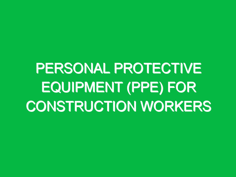 Personal Protective Equipment (PPE) for Construction Workers