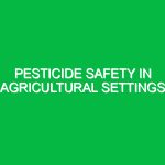 Pesticide safety in agricultural settings