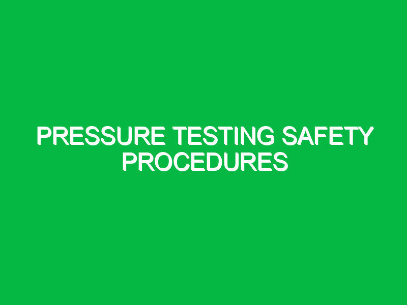 Pressure Testing Safety Procedures