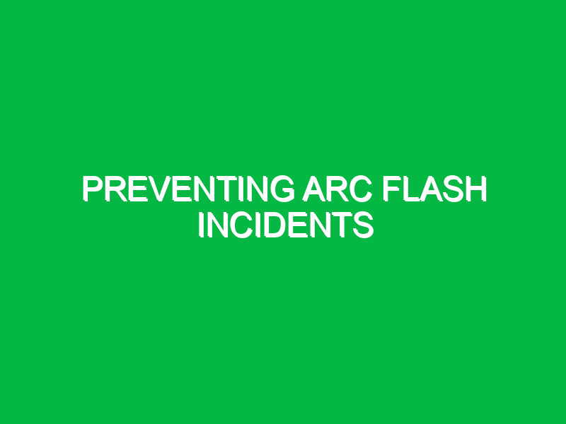 Preventing arc flash incidents