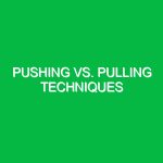 Pushing vs. pulling techniques