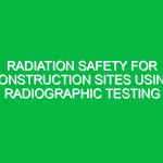 Radiation Safety for Construction Sites Using Radiographic Testing